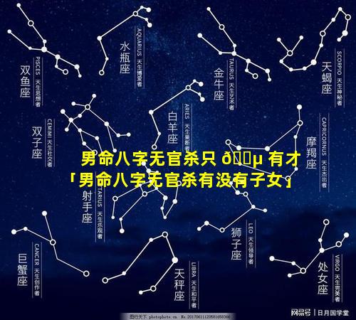 男命八字无官杀只 🐵 有才「男命八字无官杀有没有子女」
